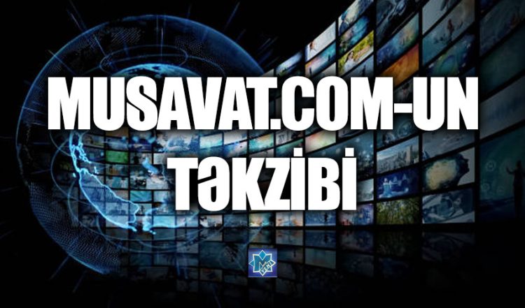 Musavat.com-un təkzibi: Bu başlıqlı yazı bizə aid deyil